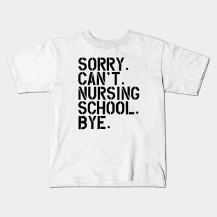 Nursing Student - Sorry. Can't. Nursing School. bye. Kids T-Shirt